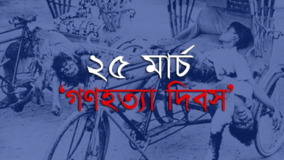 ভয়াল ২৫ মার্চ, গণহত্যা দিবস কাল