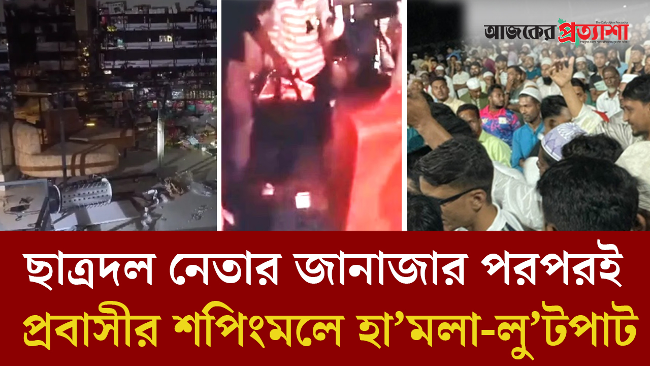 ছাত্রদল নেতার জানাজার পরপরই প্রবাসীর শপিংমলে হামলা-লুটপাট